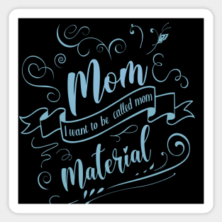 The Best Mother Material, I want to be called mom Sticker